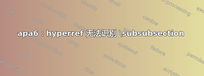 apa6：hyperref 无法识别 \subsubsection