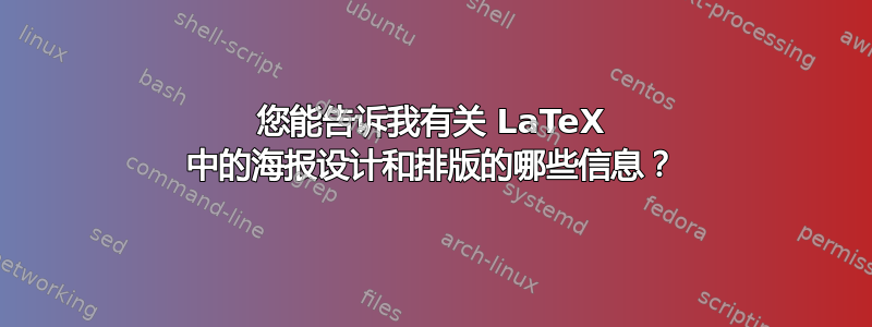 您能告诉我有关 LaTeX 中的海报设计和排版的哪些信息？