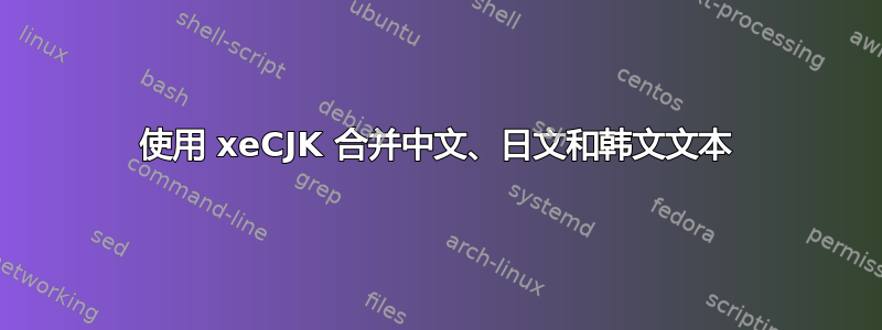 使用 xeCJK 合并中文、日文和韩文文本