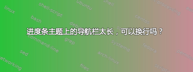 进度条主题上的导航栏太长，可以换行吗？