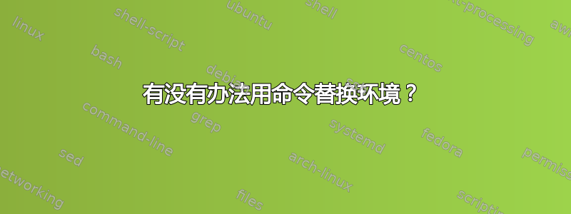 有没有办法用命令替换环境？