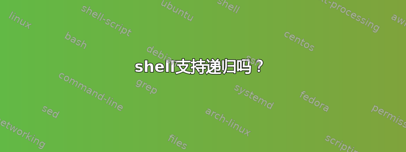 shell支持递归吗？