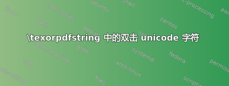 \texorpdfstring 中的双击 unicode 字符