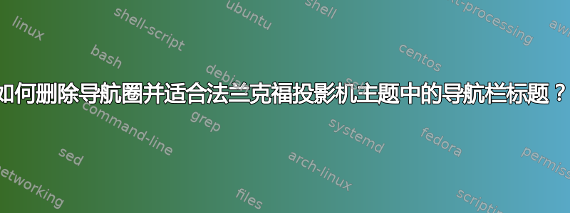 如何删除导航圈并适合法兰克福投影机主题中的导航栏标题？