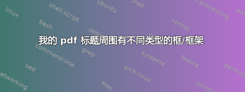 我的 pdf 标题周围有不同类型的框/框架