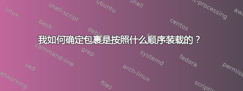 我如何确定包裹是按照什么顺序装载的？