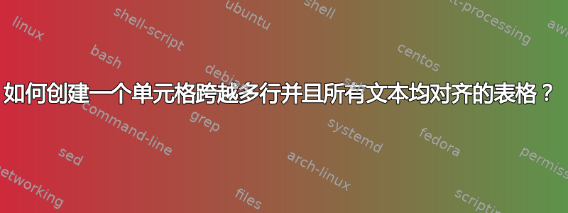 如何创建一个单元格跨越多行并且所有文本均对齐的表格？