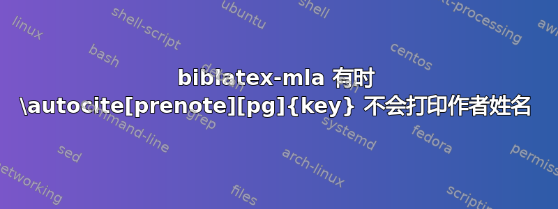 biblatex-mla 有时 \autocite[prenote][pg]{key} 不会打印作者姓名