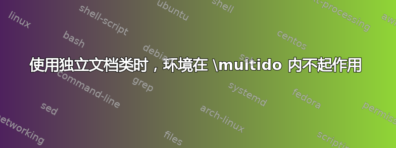 使用独立文档类时，环境在 \multido 内不起作用