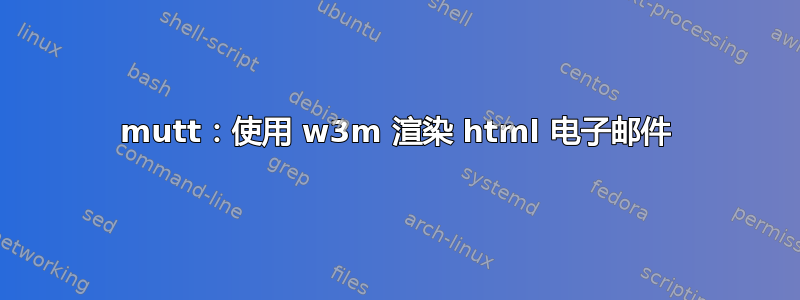 mutt：使用 w3m 渲染 html 电子邮件