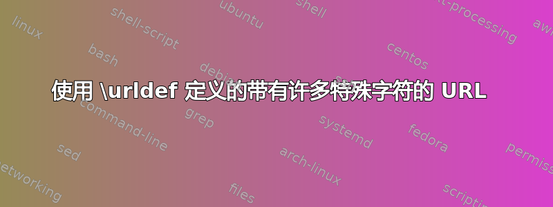 使用 \urldef 定义的带有许多特殊字符的 URL 