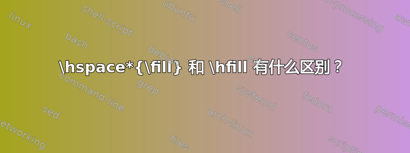 \hspace*{\fill} 和 \hfill 有什么区别？