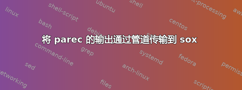 将 parec 的输出通过管道传输到 sox