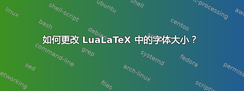 如何更改 LuaLaTeX 中的字体大小？