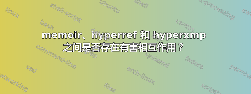 memoir、hyperref 和 hyperxmp 之间是否存在有害相互作用？