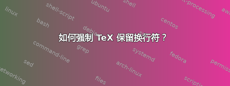 如何强制 TeX 保留换行符？