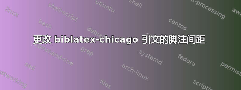 更改 biblatex-chicago 引文的脚注间距