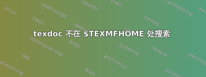 texdoc 不在 $TEXMFHOME 处搜索