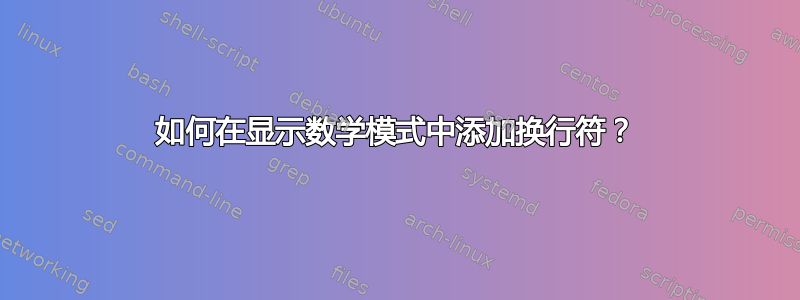 如何在显示数学模式中添加换行符？