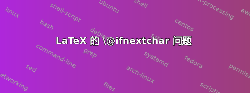 LaTeX 的 \@ifnextchar 问题