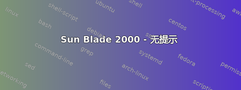 Sun Blade 2000 - 无提示