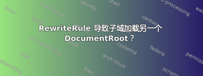 RewriteRule 导致子域加载另一个 DocumentRoot？