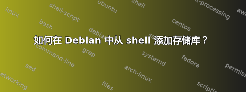 如何在 Debian 中从 shell 添加存储库？