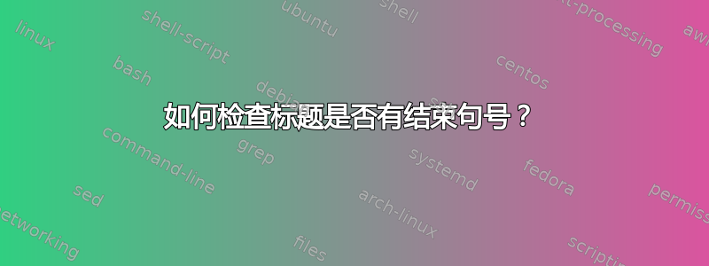 如何检查标题是否有结束句号？