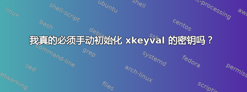 我真的必须手动初始化 xkeyval 的密钥吗？