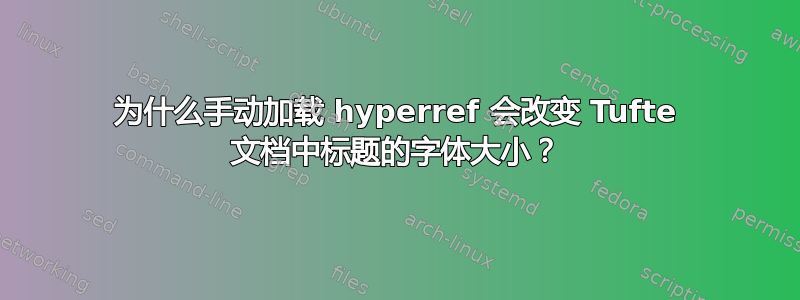 为什么手动加载 hyperref 会改变 Tufte 文档中标题的字体大小？