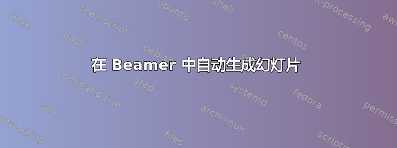 在 Beamer 中自动生成幻灯片