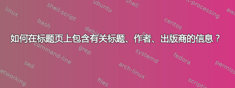 如何在标题页上包含有关标题、作者、出版商的信息？