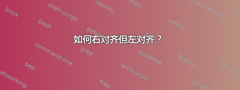 如何右对齐但左对齐？