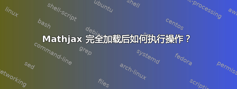 Mathjax 完全加载后如何执行操作？