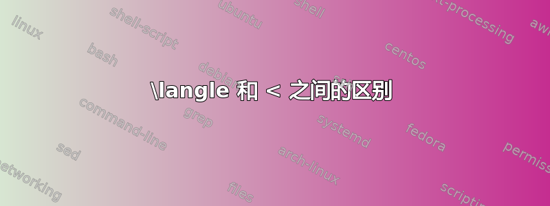 \langle 和 < 之间的区别