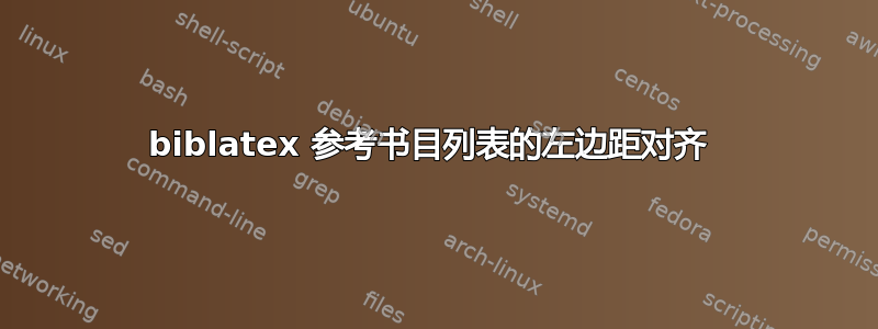 biblatex 参考书目列表的左边距对齐 