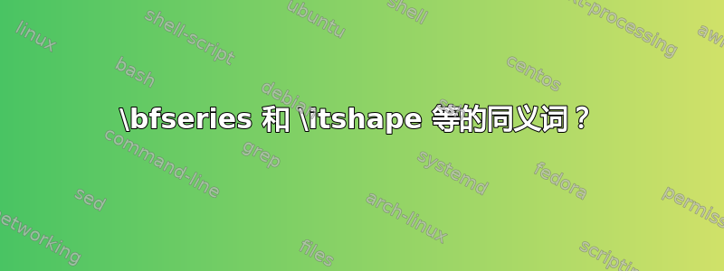 \bfseries 和 \itshape 等的同义词？