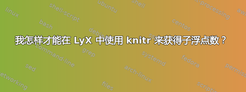 我怎样才能在 LyX 中使用 knitr 来获得子浮点数？