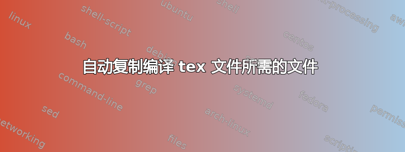 自动复制编译 tex 文件所需的文件