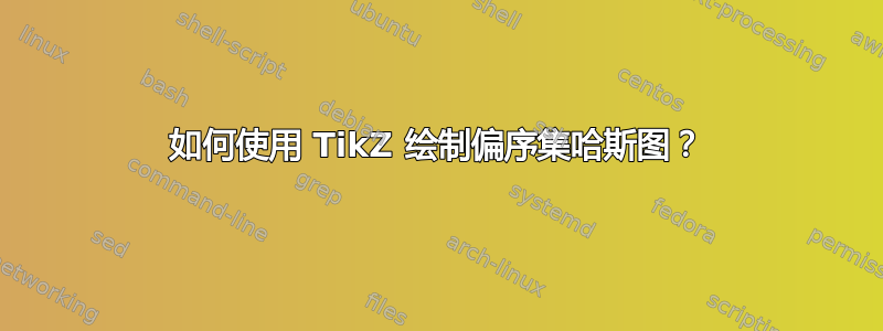 如何使用 TikZ 绘制偏序集哈斯图？