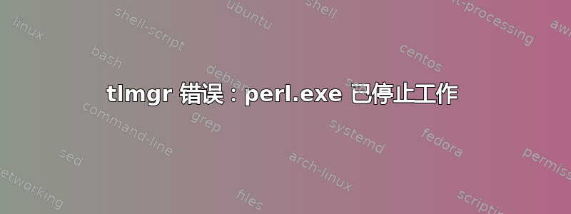 tlmgr 错误：perl.exe 已停止工作