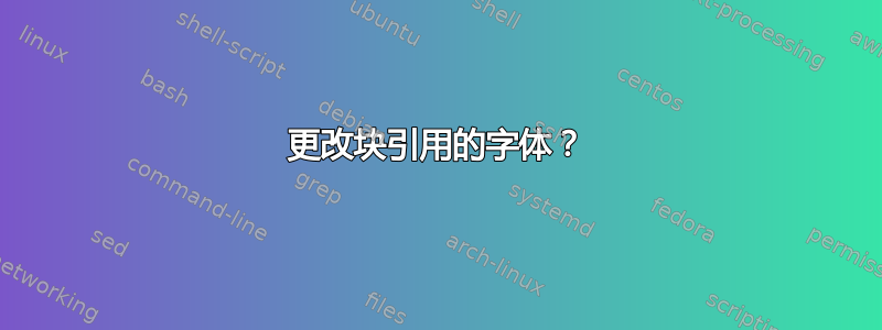 更改块引用的字体？