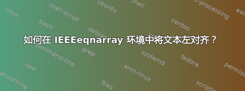 如何在 IEEEeqnarray 环境中将文本左对齐？