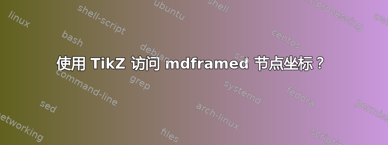 使用 TikZ 访问 mdframed 节点坐标？