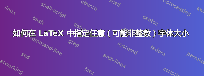 如何在 LaTeX 中指定任意（可能非整数）字体大小