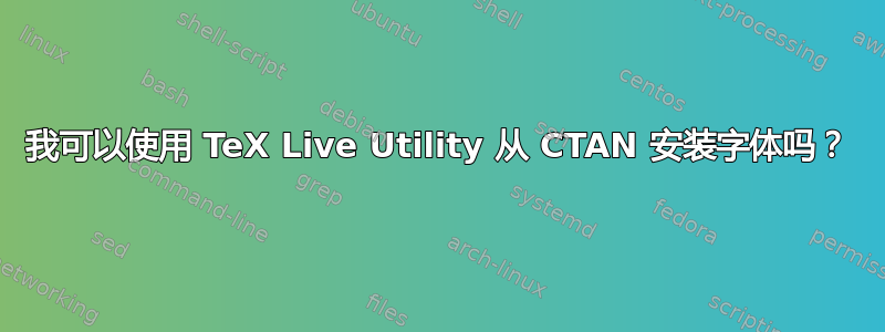 我可以使用 TeX Live Utility 从 CTAN 安装字体吗？