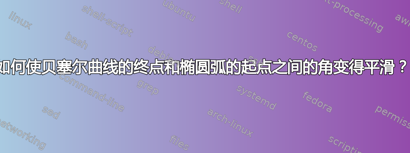 如何使贝塞尔曲线的终点和椭圆弧的起点之间的角变得平滑？