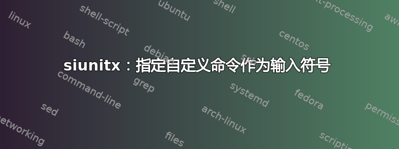 siunitx：指定自定义命令作为输入符号