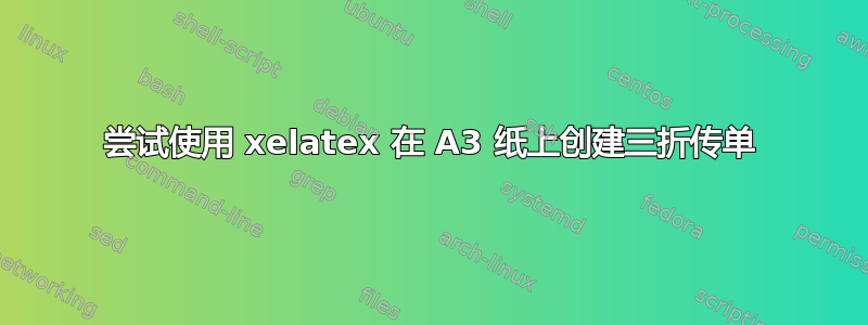 尝试使用 xelatex 在 A3 纸上创建三折传单