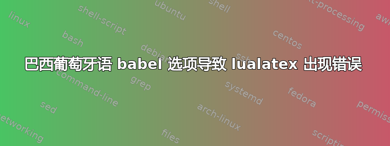 巴西葡萄牙语 babel 选项导致 lualatex 出现错误